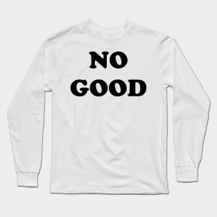 No Good Long Sleeve T-Shirt